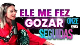 GOZEI 11 VEZES SEGUIDAS DIZ LETICIA FELISBERTO - Cortes PodSexo PodCast