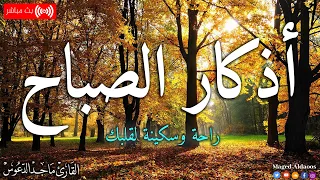 اذكار الصباح بصوت جميل هادئ مريح للقلب 💚 إذا قلته كفاك الله ورزقك من حيث لا تحتسب !!ماجد الدعوس