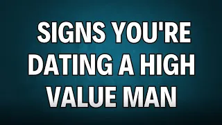 10 Signs You're Dating a High Value Man | Daily Facts Worth