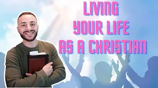 How To Live Your Life As A Christian