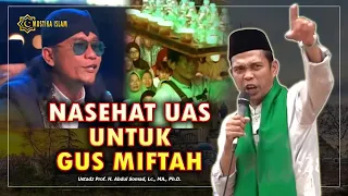 INI NASEHAT UAS UNTUK GUS MIFTAH DAN KITA SEMUA !. Ustadz Abdul Somad