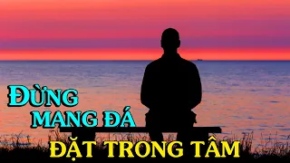 Sống an lạc/ ĐỪNG MANG ĐÁ MÀ ĐẶT TRONG TÂM  - Thiền Đạo