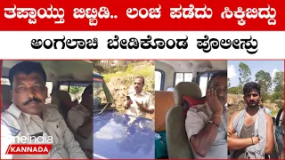 ಕುರಿ ಮಾರೋರ್ ಹತ್ರಾನೂ ಲಂಚಕ್ಕಾಗಿ ಕೈ ಚಾಚ್ತೀರಾ? ರೆಡ್ ಹ್ಯಾಂಡಾಗಿ ಸಿಕ್ಕಿಬಿದ್ಮೇಲೆ ಪೋಲಿಸರ ವರಸೆ ನೋಡಿ