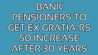 EX GRATIA TO BANK RETIREES FROM  NOV 2022- MEAGRE AMOUNT AFTER 30 YEARS पेंशनभोगियों को अनुग्रह राशि