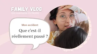 Mon accident : mais que c'est-il réellement passé ? - Family vlog