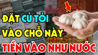 Đặt 1 Củ Tỏi Vào Chỗ Này Sau 3 Đêm Bạn Sẽ Đổi Vận GIÀU SANG SUNG SƯỚNG, Tiền Vàng Kéo Vào Ầm Ầm