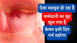 बच्चेदानी के मुँह खुलने के लक्षण । इस दिन हर महिला को गर्भ रुकता है | Symptoms of Ovulation
