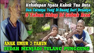 MIRIS..!! KEHIDUPAN NYATA KAKEK TUA BUTA DAN CUCUNYA YANG TINGGAL DI GUBUK REOT SELAMA 9 TAHUN
