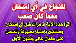 للنجاح في أي إمتحان مهما كان صعب ردد هذه الآية3مرات قبل أي إمتحان وستنجح بإمتياز وتحصل على معدل عالي