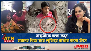 বান্ধবীকে হ-ত্যা করে ম-রদে-হ নিজ ঘরে লুকিয়ে রাখার রহস্য ফাঁস | Friends Incident | Loan Debt|ATN News
