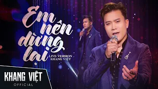 Em Nên Dừng Lại - Khang Việt | Live Version