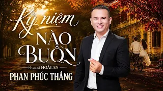 KỶ NIỆM NÀO BUỒN - HAY NHẤT ĐÃ TỪNG NGHE | PHAN PHÚC THẮNG