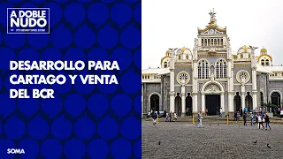 Desarrollo para Cartago y venta del BCR | A DOBLE NUDO Ep. 24