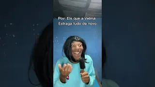 Velma estraga tudo de novo 🙄