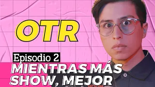 Cap 2: Mientras más show, mejor | OTR Webserie
