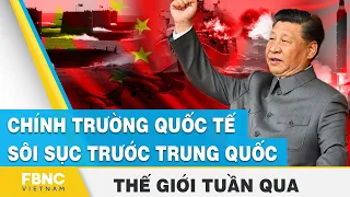 Tin thế giới nổi bật trong tuần | Chính trường quốc tế sôi sục trước Trung Quốc | FBNC