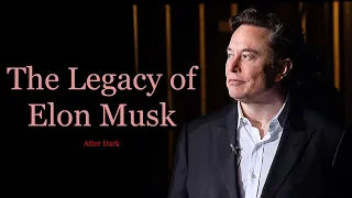 The Legacy of Elon Musk  - After Dark