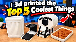 I 3D Printed the TOP 5 COOLEST Things!