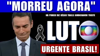 “M0RRE HOJE”: APRESENTADOR CÉSAR TRALLI, DA TV GLOBO ao vivo anuncia triste perda