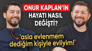 Asla Evlenmem Dediğim Kişiyle Evliyim! | Onur Kaplan'ın Hayatı Nasıl Değişti?