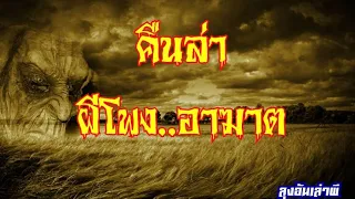 คืนล่า..ผีโพงอาฆาต​ :  ลุง​อ้น​เล่า​ผี