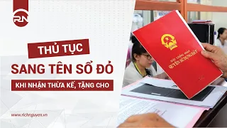 Pháp lý đất đai - Thủ tục sang tên sổ đỏ khi nhận thừa kế, tặng cho