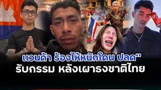 รับกรรม แวนด้าเขมรเผาธงชาติไทย“โดนคกปลดร้องไห้ไร้งานจร้าง”