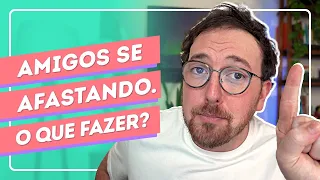COMO LIDAR com o AFASTAMENTO de AMIZADES que um dia foram INCRÍVEIS