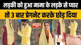 लड़की को हुआ मामा के लड़के से प्यार तो 3 बार प्रेगनेट करके छोड़ दिया!