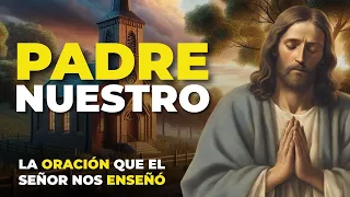 Padre Nuestro, La Oración Que El Señor Nos Enseñó | La Oración Más Poderosa