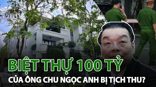 Biệt thự định giá 100 tỷ của ông Chu Ngọc Anh có bị kê biên? | VTC14
