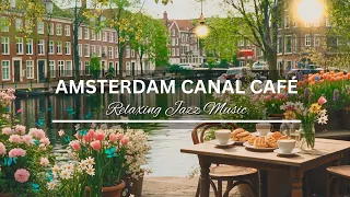 Amsterdam Canal Café 🌷 | Relaxing Jazz & Tulip Ambience | Chill Music for Study, Work, Sleep