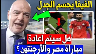 رئيس الفيفا يحسم الجدل .. هل تعاد مباراة مصر والأرجنتين بسبب اخطاء حكم مباراة منتخب مصر ضد الارجنتين