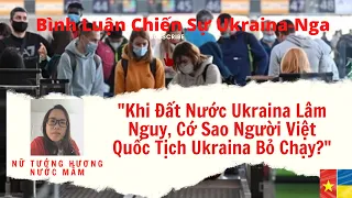 Nữ Tướng Hương Nước Mắm:" Đất Nước Ukraina Lâm Nguy, Cớ Sao Người Việt Quốc Tịch Ukraina Bỏ Chạy?"