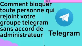 Comment bloquer toute personne qui rejoint votre groupe telegram sans accord de administrateur