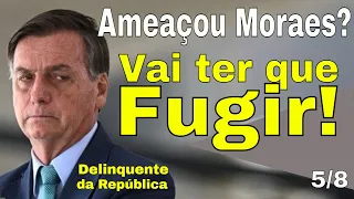 Bolsonaro ameaçou Moraes e STF!  Só lhe restará a fuga ou prisão! Delinquente da República em ação!