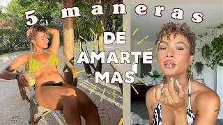 5 MANERAS DE AMARTE MÁS | AUMENTA TU AMOR PROPIO