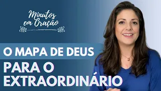 Oração especial _ O mapa de Deus para o extraordinário.