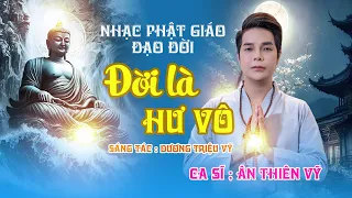 Đời Là Hư Vô - Đời Ai Biết Ngày Mai.., #Nghe Là Thấm Hết Dám Sân Si, Nhạc Phật Ca Sĩ Ân Thiên Vỹ