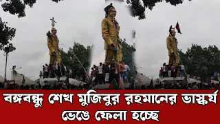 বঙ্গবন্ধু শেখ মুজিবুর রহমানের ভাস্কর্য ভেঙে ফেলা হচ্ছে