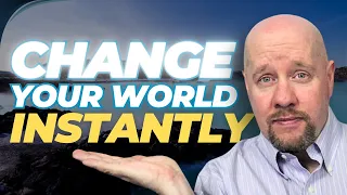 Change Your World Instantly