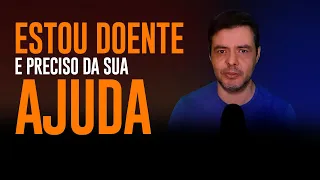 Estou DOENTE e preciso da SUA AJUDA