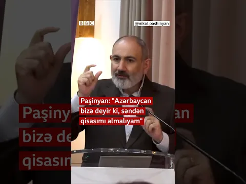 Paşinyan: "Azərbaycan bizə deyir ki, səndən qisasımı almalıyam"