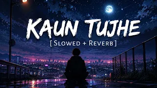 Kaun Tujhe 💔 Slowed + Reverb | Palak Muchhal | M.S. Dhoni | Lofi Song 🎧