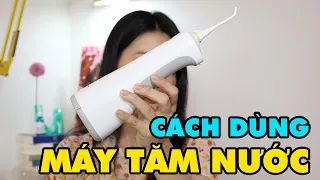 Cách dùng máy tăm nước đúng nhất ( cho mọi loại máy )