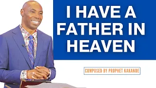 I HAVE A FATHER IN HEAVEN | SONG COMPOSED BY PROPHET KAKANDE.