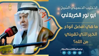 الشيخ ابو نور الكربلائي | ما هي أفضل أنواع الخير التي تقربني من الله؟