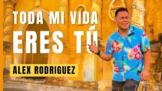 Toda Mi Vida Eres Tú - Alex Rodriguez