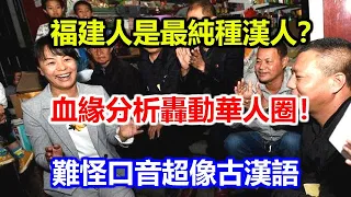 福建人是最純種漢人？血緣分析轟動華人圈！難怪口音超像古漢語