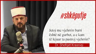 Jetoj me vjehrrin burri është në gurbet, A e kam të lejuar ta pastroj vjehrrin?- Dr.Shefqet Krasniqi
